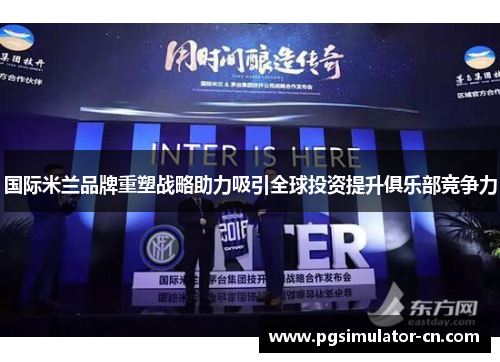 国际米兰品牌重塑战略助力吸引全球投资提升俱乐部竞争力