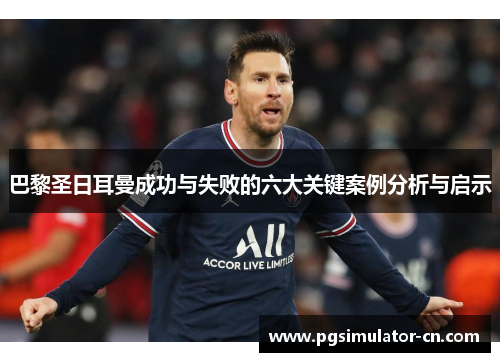 巴黎圣日耳曼成功与失败的六大关键案例分析与启示