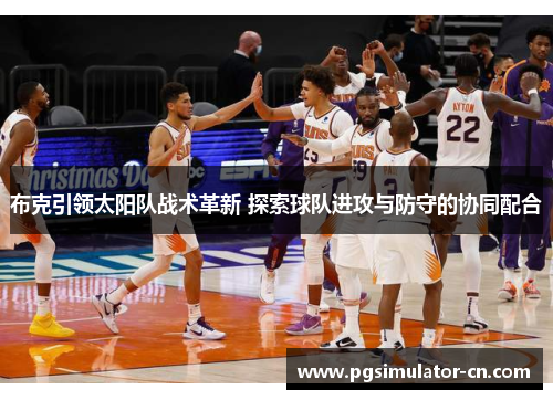 布克引领太阳队战术革新 探索球队进攻与防守的协同配合