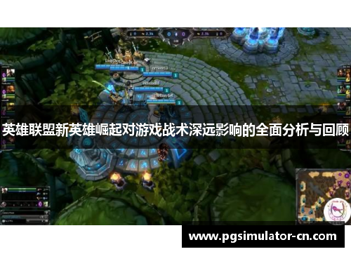 英雄联盟新英雄崛起对游戏战术深远影响的全面分析与回顾