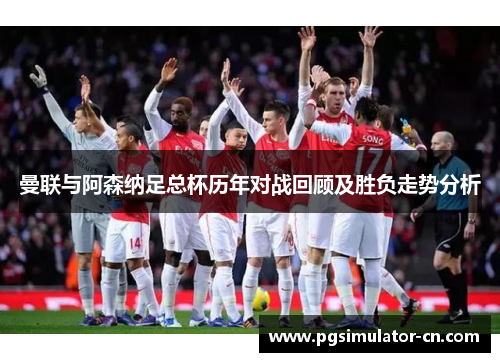 曼联与阿森纳足总杯历年对战回顾及胜负走势分析