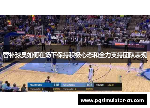 替补球员如何在场下保持积极心态和全力支持团队表现
