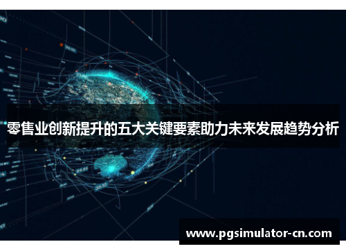 零售业创新提升的五大关键要素助力未来发展趋势分析