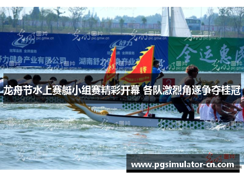 龙舟节水上赛艇小组赛精彩开幕 各队激烈角逐争夺桂冠