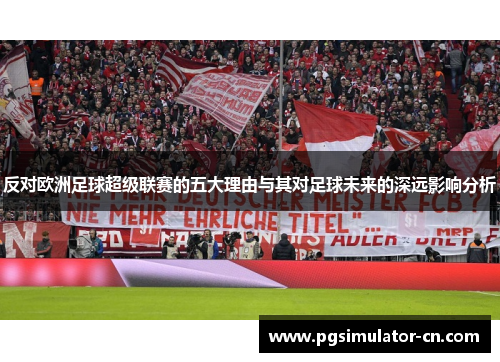 反对欧洲足球超级联赛的五大理由与其对足球未来的深远影响分析