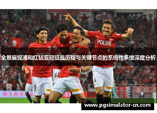 全景展现浦和红钻亚冠征战历程与关键节点的系统性多维深度分析 全景展现浦和红钻亚冠征战历程与关键节点的系统性多维深度分析