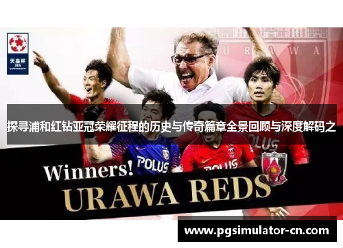 探寻浦和红钻亚冠荣耀征程的历史与传奇篇章全景回顾与深度解码之 探寻浦和红钻亚冠荣耀征程的历史与传奇篇章全景回顾与深度解码之