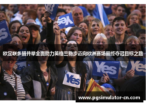 欧足联多措并举全面助力英格兰稳步迈向欧洲赛场最终夺冠目标之路 欧足联多措并举全面助力英格兰稳步迈向欧洲赛场最终夺冠目标之路